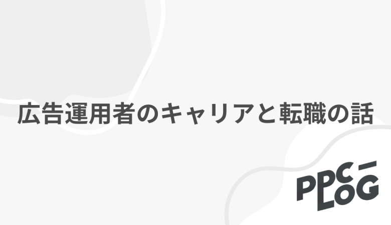 広告運用者のキャリアと転職の話