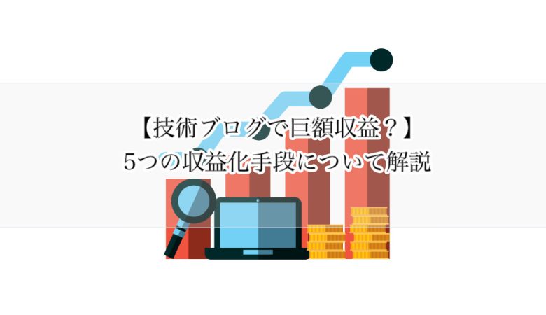 【技術ブログで巨額収益？】5つの収益化手段について解説