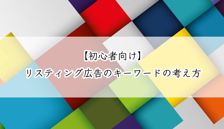 【初心者向け】リスティング広告のキーワードの考え方