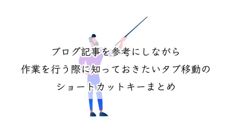 ブログ記事を参考にしながら作業を行う際に知っておきたいタブ移動のショートカットキーまとめ