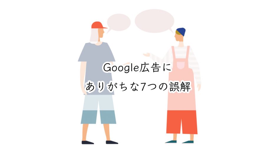 Google広告にありがちな7つの誤解