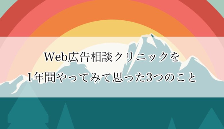 Web広告相談クリニックを1年間やってみて思った3つのこと