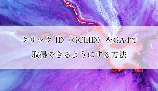 クリック ID（GCLID）をGA4で取得できるようにする方法