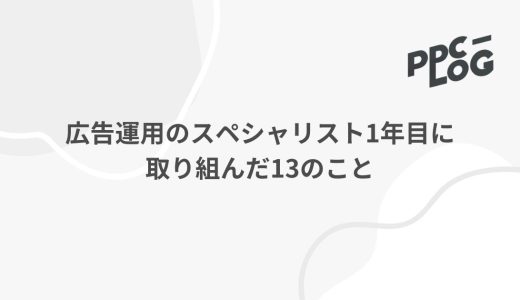 広告運用のスペシャリスト1年目に取り組んだ13のこと