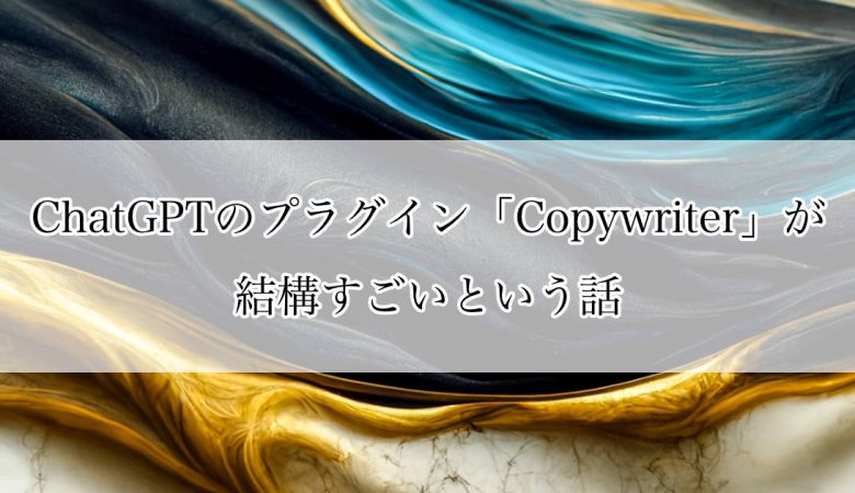 ChatGPTのプラグイン「Copywriter」が結構すごいという話