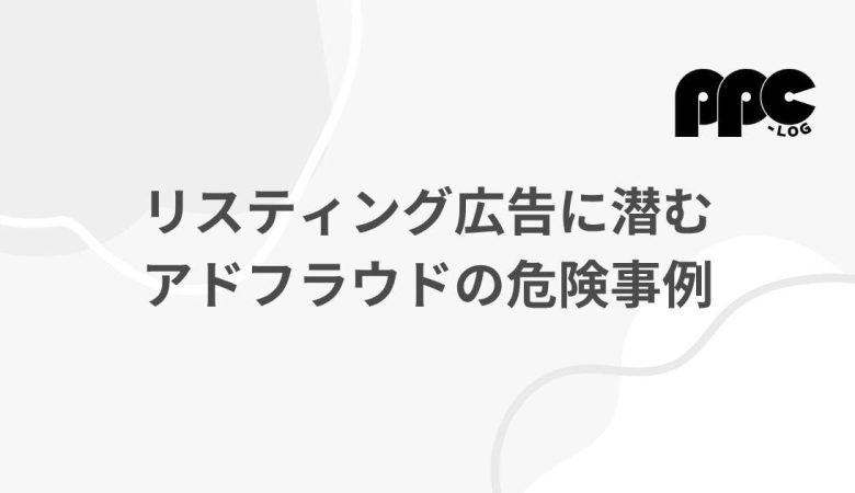 リスティング広告に潜むアドフラウドの危険事例