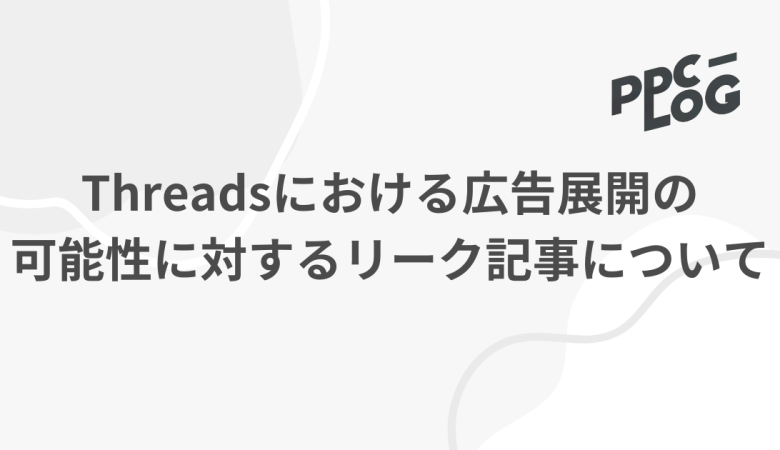 Threadsにおける広告展開の可能性に対するリーク記事について