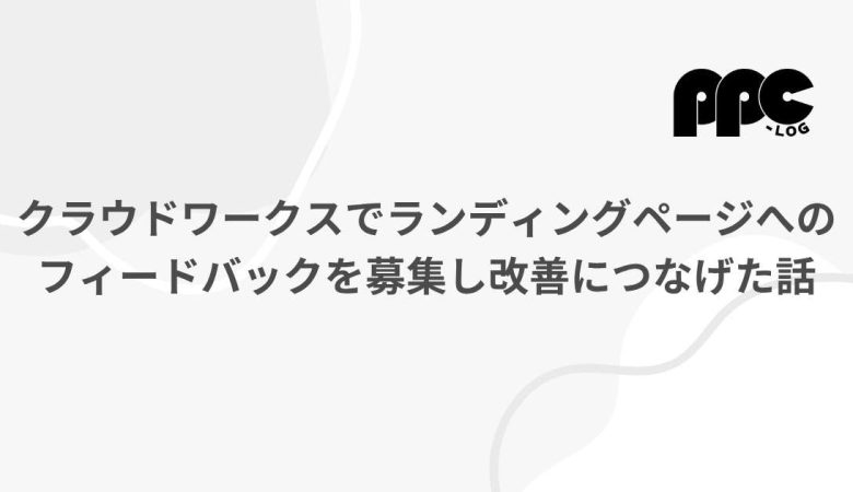 クラウドワークスでランディングページへのフィードバックを募集し改善につなげた話