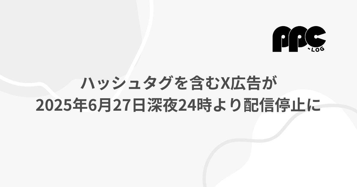 ハッシュタグを含むX広告が2025年6月27日深夜24時より配信停止に