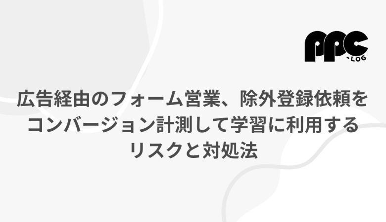 広告経由のフォーム営業、除外登録依頼をコンバージョン計測して学習に利用するリスクと対処法
